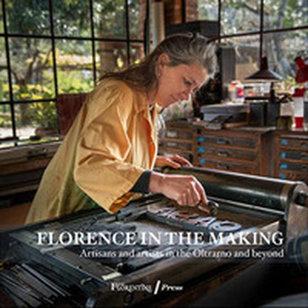 Florence in the Making. Artisans and artists in the Oltrarno and beyond - Librerie.coop Florence in the Making. Artisans and artists in the Oltrarno and beyond - Librerie.coop