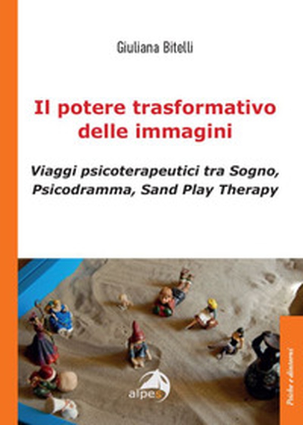 Il potere trasformativo delle immagini. Viaggi psicoterapeutici tra sogno, psicodramma, sand play therapy - Librerie.coop Il potere trasformativo delle immagini. Viaggi psicoterapeutici tra sogno, psicodramma, sand play therapy - Librerie.coop