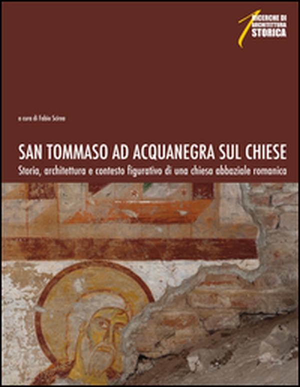 San Tommaso ad Acquanegra sul Chiese. Storia, architettura e contesto figurativo di una chiesa abbaziale romanica - Librerie.coop San Tommaso ad Acquanegra sul Chiese. Storia, architettura e contesto figurativo di una chiesa abbaziale romanica - Librerie.coop