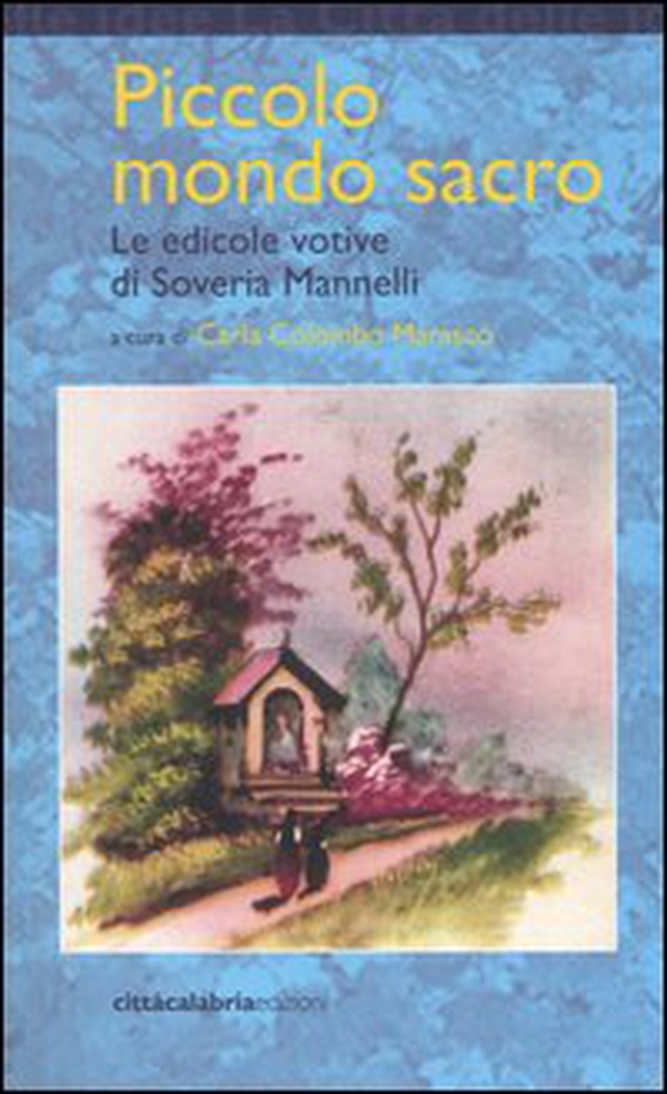 Piccolo mondo sacro. Le edicole votive di Soveria Mannelli - Librerie.coop Piccolo mondo sacro. Le edicole votive di Soveria Mannelli - Librerie.coop