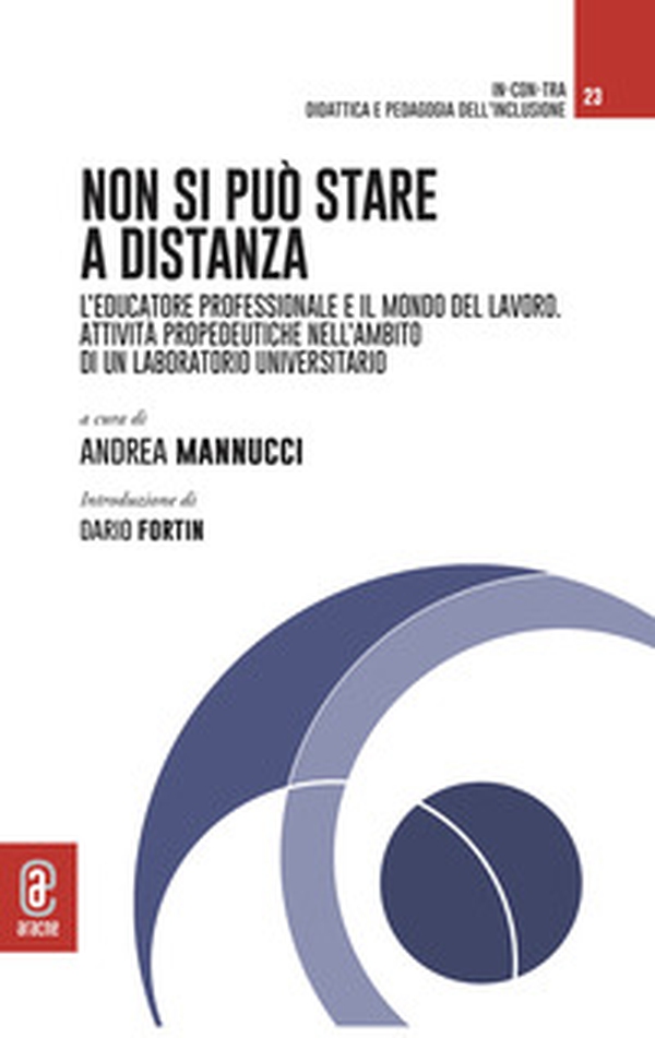 Non si può stare a distanza. L'educatore professionale e il mondo del lavoro. Attività propedeutiche nell'ambito di un laboratorio universitario - Librerie.coop Non si può stare a distanza. L'educatore professionale e il mondo del lavoro. Attività propedeutiche nell'ambito di un laboratorio universitario - Librerie.coop