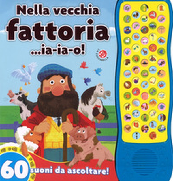 Nella vecchia fattoria... ia-ia-o! 60 suoni da ascoltare! - Librerie.coop Nella vecchia fattoria... ia-ia-o! 60 suoni da ascoltare! - Librerie.coop