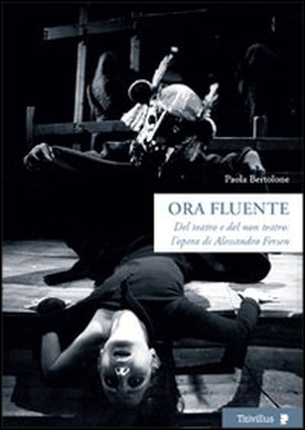 Ora fluente. Dal teatro e del non teatro. L'opera di Alessandro Fersen - Librerie.coop Ora fluente. Dal teatro e del non teatro. L'opera di Alessandro Fersen - Librerie.coop