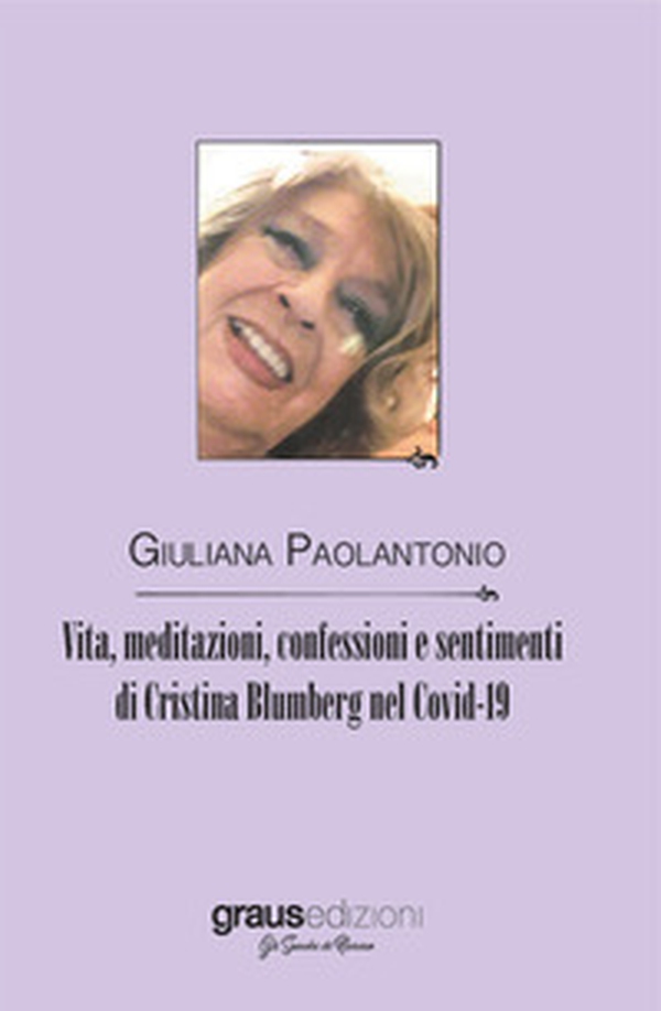 Vita, meditazioni, confessioni e sentimenti di Cristina Blumberg nel Covid-19 - Librerie.coop Vita, meditazioni, confessioni e sentimenti di Cristina Blumberg nel Covid-19 - Librerie.coop