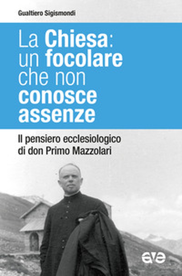 La Chiesa: un focolare che non conosce assenze. Il pensiero ecclesiologico di don Primo Mazzolari - Librerie.coop La Chiesa: un focolare che non conosce assenze. Il pensiero ecclesiologico di don Primo Mazzolari - Librerie.coop