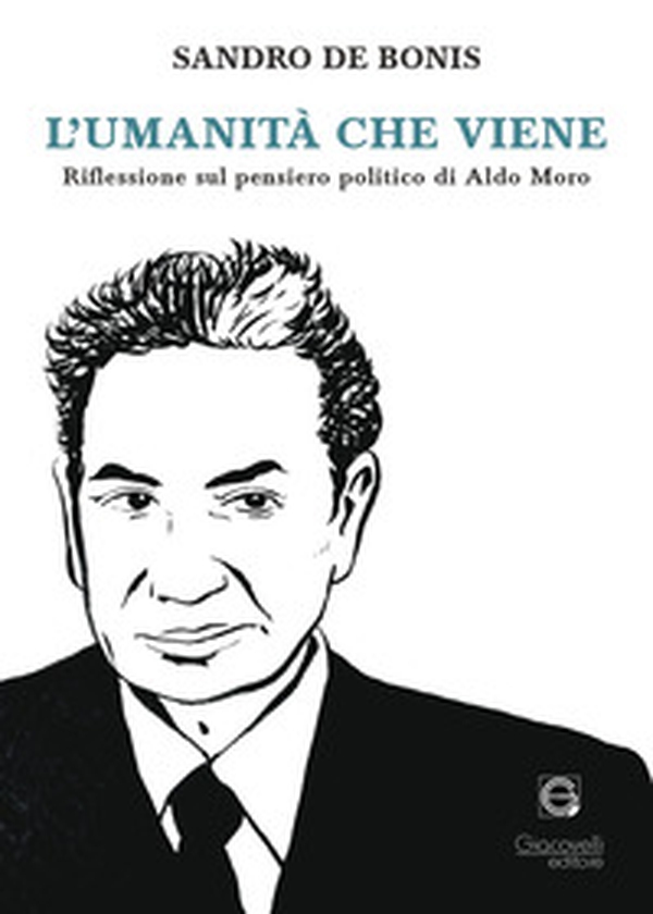 L'umanità che viene. Riflessioni sul pensiero politico di Aldo Moro - Librerie.coop L'umanità che viene. Riflessioni sul pensiero politico di Aldo Moro - Librerie.coop
