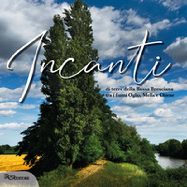 Incanti di terre della Bassa Bresciana tra i fiumi Oglio, Mella e Chiese. Ediz. italiana e inglese - Librerie.coop Incanti di terre della Bassa Bresciana tra i fiumi Oglio, Mella e Chiese. Ediz. italiana e inglese - Librerie.coop