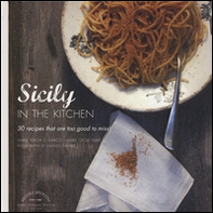 La Sicilia in cucina. 30 ricette da non perdere. Ediz. inglese - Librerie.coop