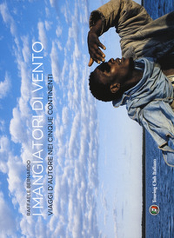 I mangiatori di vento. Viaggi d'autore nei cinque continenti - Librerie.coop I mangiatori di vento. Viaggi d'autore nei cinque continenti - Librerie.coop