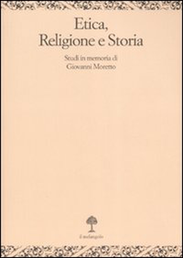 Etica, religione e storia. Studi in memoria di Giovanni Moretto - Librerie.coop Etica, religione e storia. Studi in memoria di Giovanni Moretto - Librerie.coop