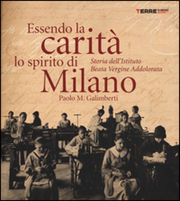 Essendo la carità lo spirito di Milano. Storia dell'istituto Beata Vergine Addolorata - Librerie.coop Essendo la carità lo spirito di Milano. Storia dell'istituto Beata Vergine Addolorata - Librerie.coop