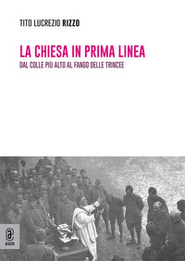 La chiesa in prima linea. Dal colle più alto al fango delle trincee - Librerie.coop La chiesa in prima linea. Dal colle più alto al fango delle trincee - Librerie.coop