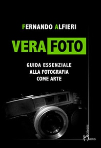 Vera Foto. Guida essenziale alla fotografia come arte - Librerie.coop