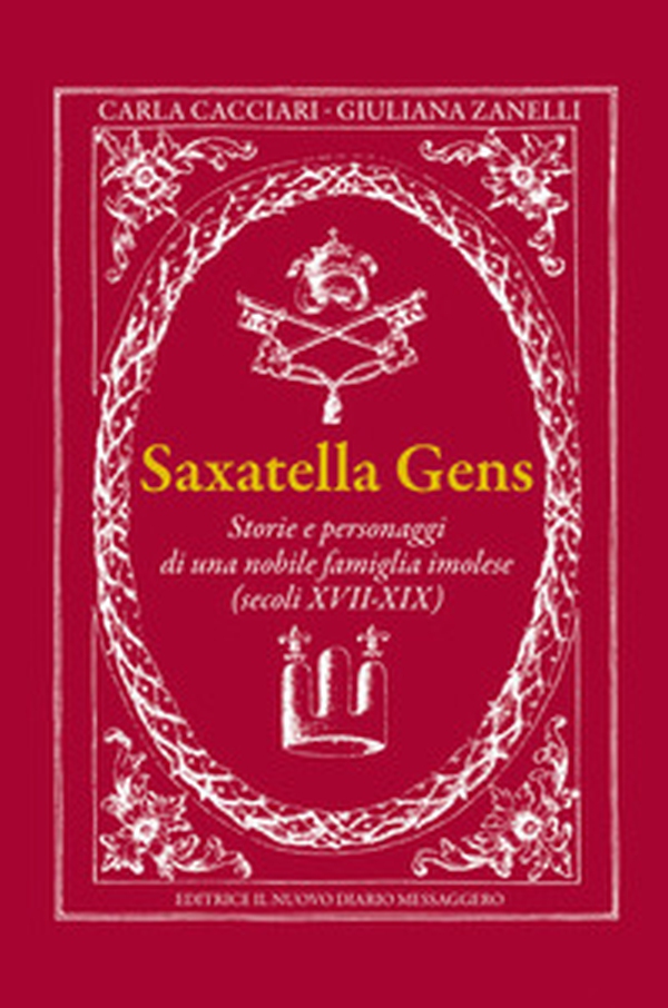 Saxatella gens. Storie e personaggi di una nobile famiglia imolese (secoli XVII-XIX) - Librerie.coop Saxatella gens. Storie e personaggi di una nobile famiglia imolese (secoli XVII-XIX) - Librerie.coop