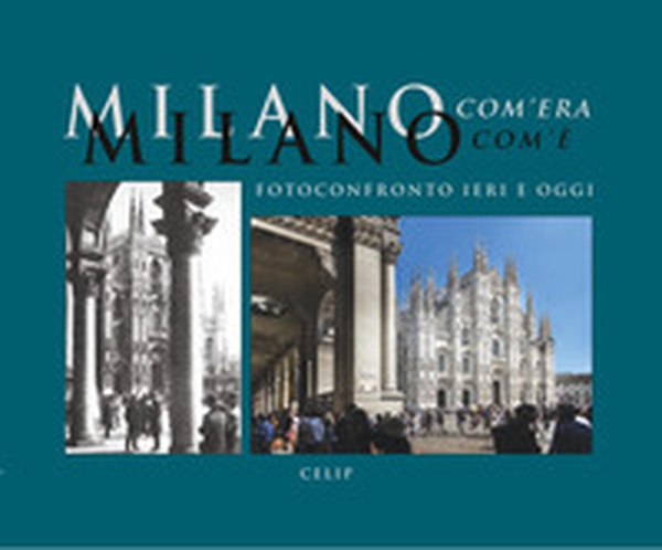 Milano com'era com'è. Fotoconfronto ieri e oggi - Librerie.coop Milano com'era com'è. Fotoconfronto ieri e oggi - Librerie.coop