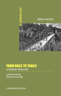 From rails to trails on deserted railway tracks. Cycling and walking itineraries around Italy - Librerie.coop