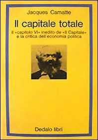 Il capitale totale. Il capitolo VI inedito de «Il capitale» e la critica dell'economia politica - Librerie.coop