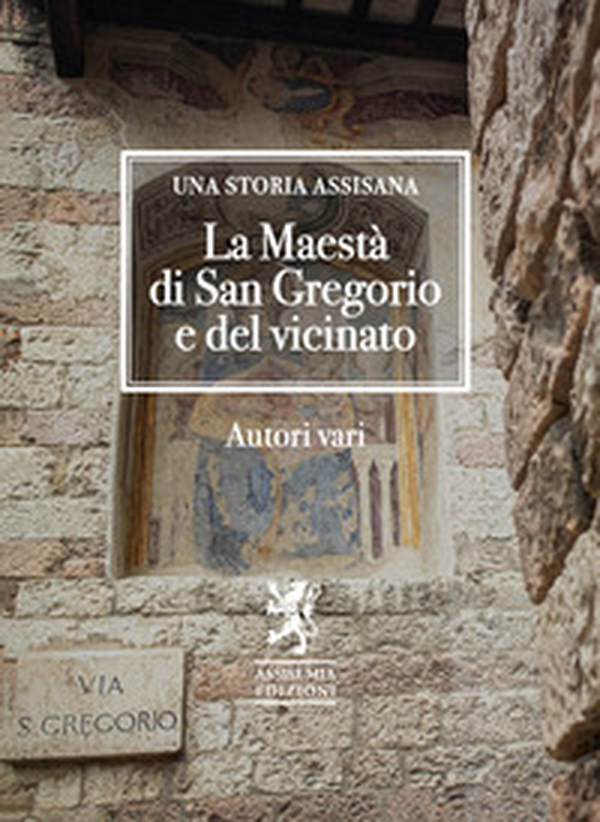 La Maestà di San Gregorio e del vicinato. Una storia assisana - Librerie.coop La Maestà di San Gregorio e del vicinato. Una storia assisana - Librerie.coop