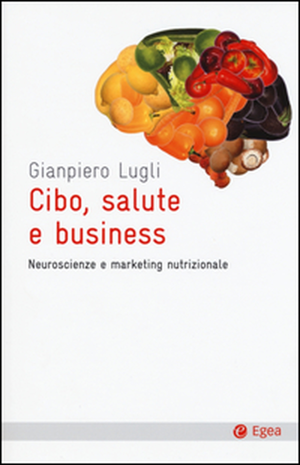 Cibo, salute e business. Neuroscienze e marketing nutrizionale - Librerie.coop Cibo, salute e business. Neuroscienze e marketing nutrizionale - Librerie.coop