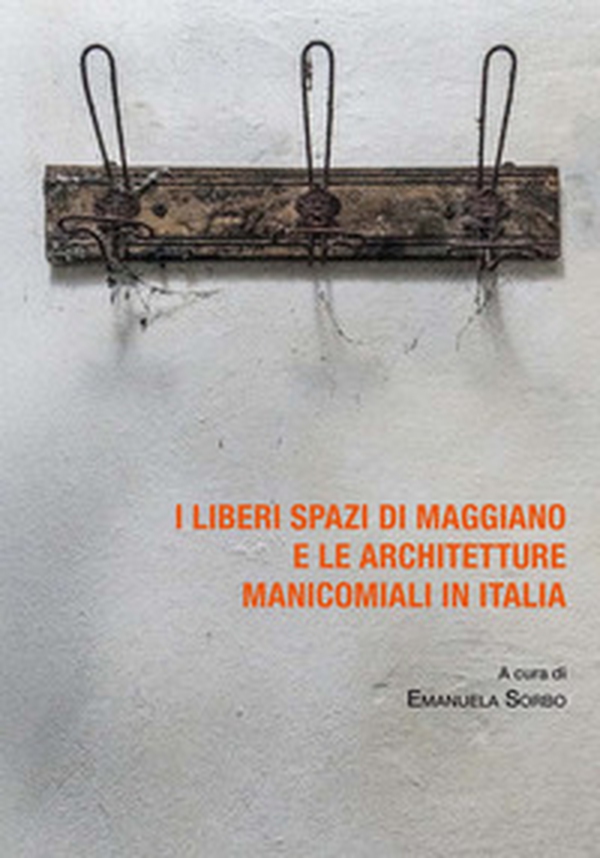 I liberi spazi di Maggiano e le architetture manicomiali in Italia - Librerie.coop I liberi spazi di Maggiano e le architetture manicomiali in Italia - Librerie.coop