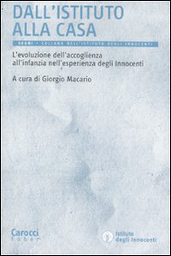 Dall'istituto alla casa. L'evoluzione dell'accoglienza all'infanzia nell'esperienza degli Innocenti - Librerie.coop Dall'istituto alla casa. L'evoluzione dell'accoglienza all'infanzia nell'esperienza degli Innocenti - Librerie.coop