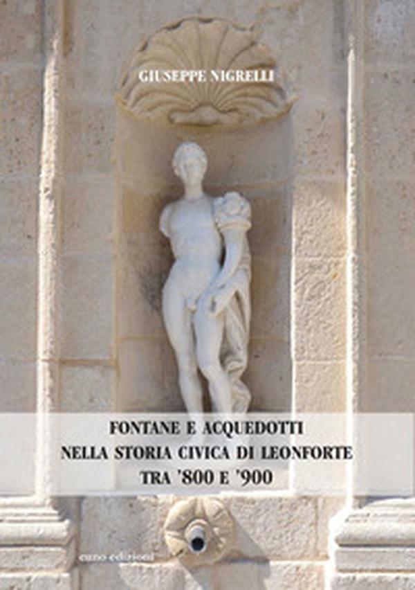 Fontane e acquedotti nella storia civica di Leonforte tra '800 e '900 - Librerie.coop Fontane e acquedotti nella storia civica di Leonforte tra '800 e '900 - Librerie.coop