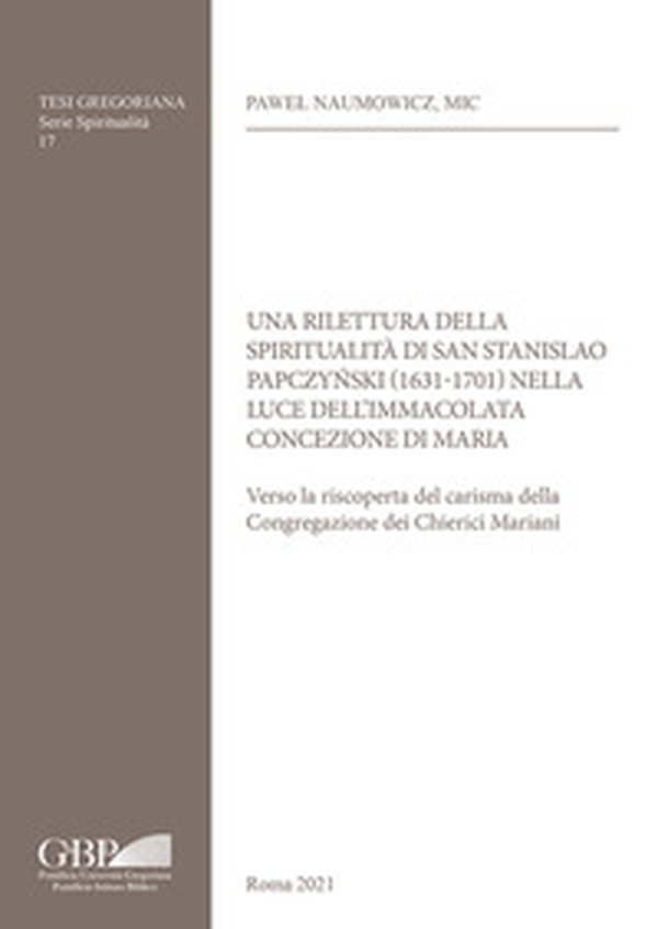 Una rilettura della spiritualità di San Stanislao Papczy?ski (1631-1701) nella luce dell'Immacolata Concezione di Maria. Verso la riscoperta del carisma della Congregazione dei Chierici Mariani - Librerie.coop Una rilettura della spiritualità di San Stanislao Papczy?ski (1631-1701) nella luce dell'Immacolata Concezione di Maria. Verso la riscoperta del carisma della Congregazione dei Chierici Mariani - Librerie.coop
