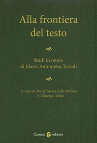 Alla frontiera del testo. Studi in onore di Maria Antonietta Terzoli - Librerie.coop