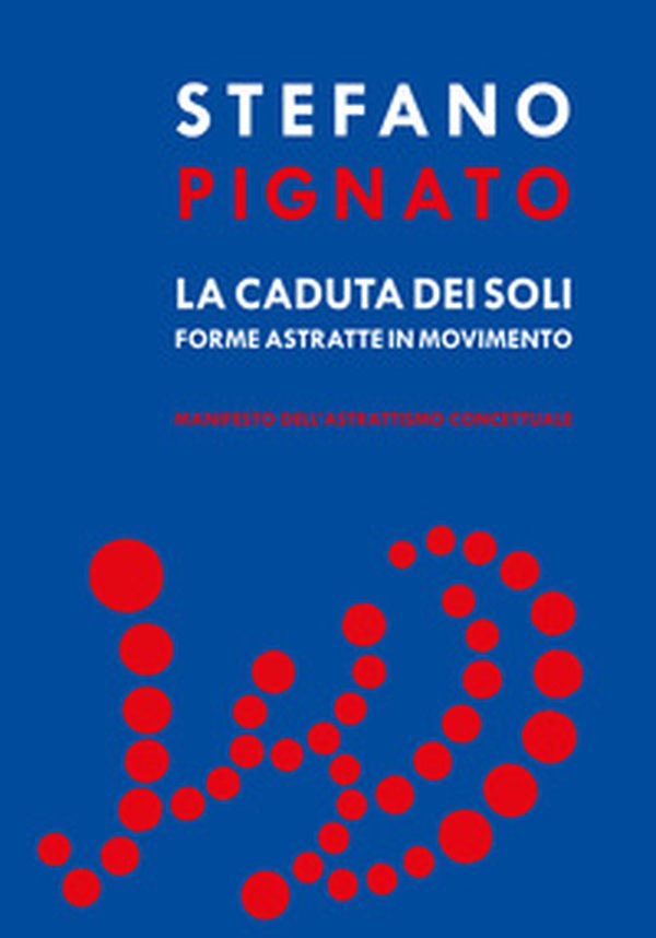 La caduta dei soli. Forme astratte in movimento - Librerie.coop La caduta dei soli. Forme astratte in movimento - Librerie.coop