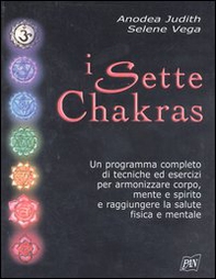 I sette chakras. Un programma completo di tecniche ed esercizi per armonizzare corpo, mente e spirito e raggiungere la salute fisica e mentale - Librerie.coop