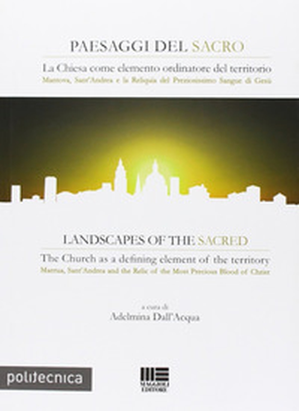Paesaggi del sacro. La Chiesa come elemento ordinatore del territorio. Mantova, Sant'Andrea e la Reliquia del Preziosissimo sangue di Gesù. Ediz. italiana e inglese - Librerie.coop Paesaggi del sacro. La Chiesa come elemento ordinatore del territorio. Mantova, Sant'Andrea e la Reliquia del Preziosissimo sangue di Gesù. Ediz. italiana e inglese - Librerie.coop