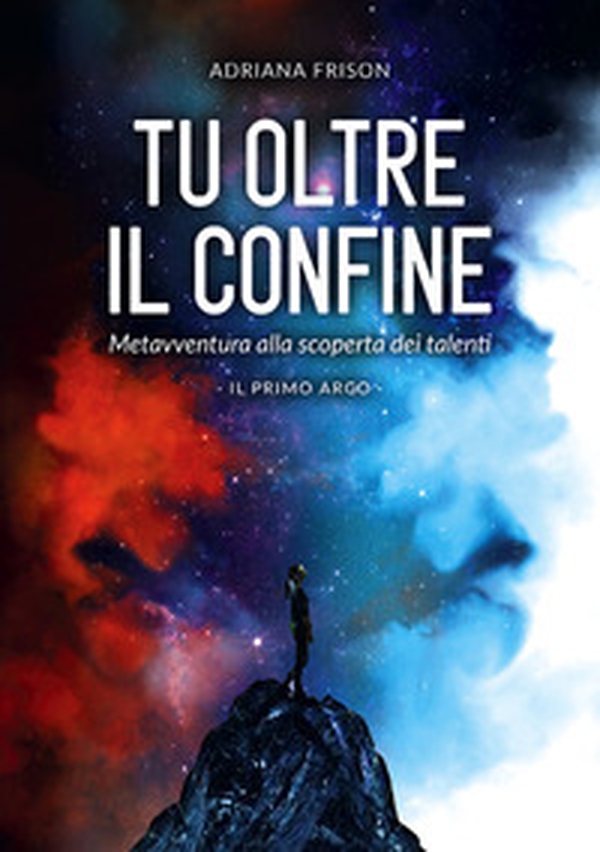 Tu oltre il confine. Metaavventura alla scoperta dei talenti. Il primo arco - Librerie.coop Tu oltre il confine. Metaavventura alla scoperta dei talenti. Il primo arco - Librerie.coop