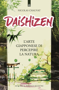 Daishizen. L'arte giapponese di percepire la natura - Librerie.coop