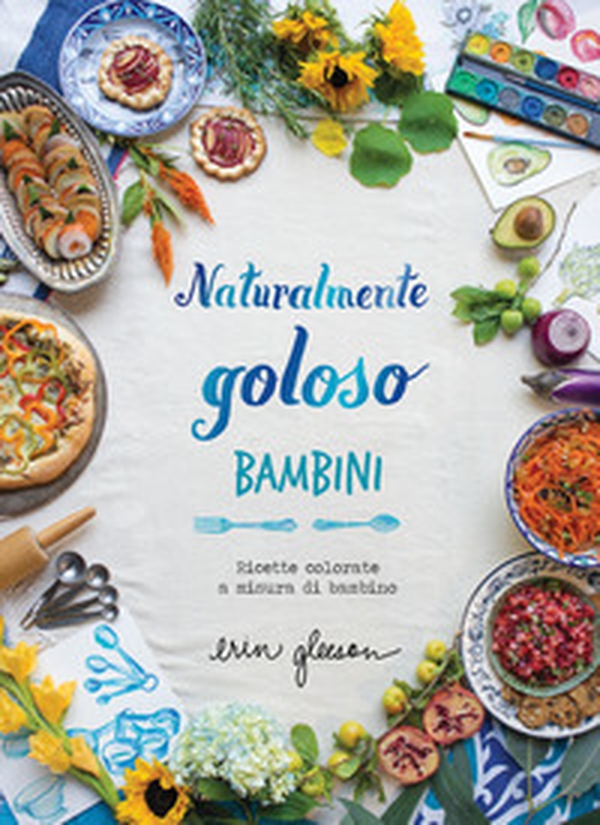Naturalmente goloso. Bambini. Ricette colorate a misura di bambino - Librerie.coop Naturalmente goloso. Bambini. Ricette colorate a misura di bambino - Librerie.coop