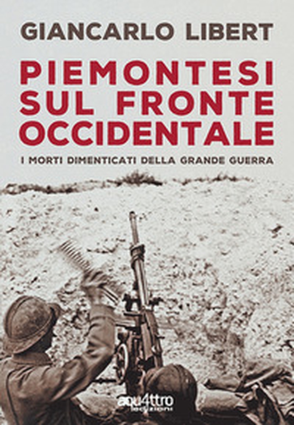 Piemontesi sul Fronte Occidentale. I morti dimenticati della Grande Guerra - Librerie.coop Piemontesi sul Fronte Occidentale. I morti dimenticati della Grande Guerra - Librerie.coop