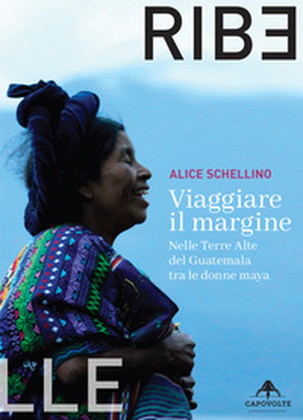 Viaggiare il margine. Nelle Terre Alte del Guatemala tra le donne maya - Librerie.coop Viaggiare il margine. Nelle Terre Alte del Guatemala tra le donne maya - Librerie.coop