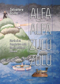 Alfa Alfa Zulu Zulu. Storia di un semaforista della Marina Militare Italiana - Librerie.coop