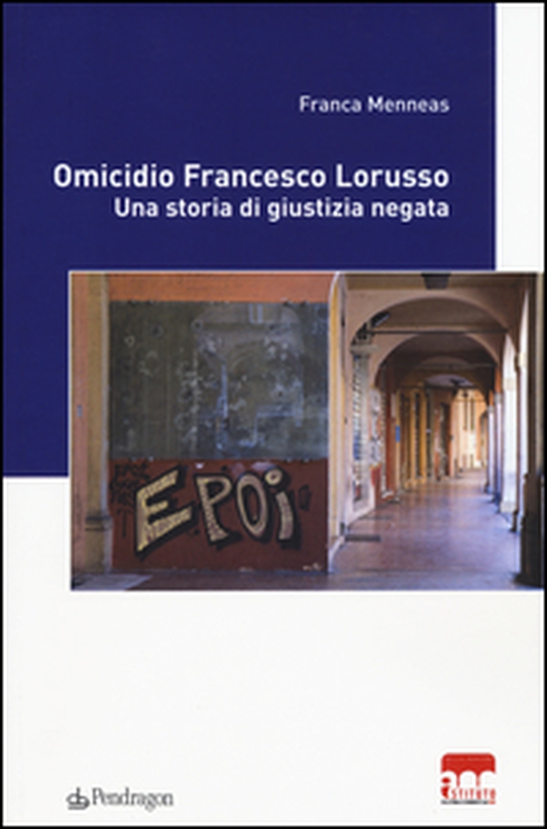 Omicidio Francesco Lorusso. Una storia di giustizia negata - Librerie.coop Omicidio Francesco Lorusso. Una storia di giustizia negata - Librerie.coop