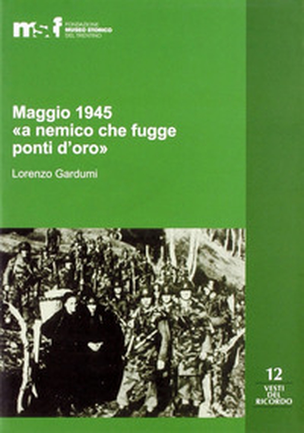 Maggio 1945. «A nemico che fugge ponti d'oro». La memoria popolare e le stragi di Ziano, Stramentizzo e Molina di Fiemme - Librerie.coop Maggio 1945. «A nemico che fugge ponti d'oro». La memoria popolare e le stragi di Ziano, Stramentizzo e Molina di Fiemme - Librerie.coop