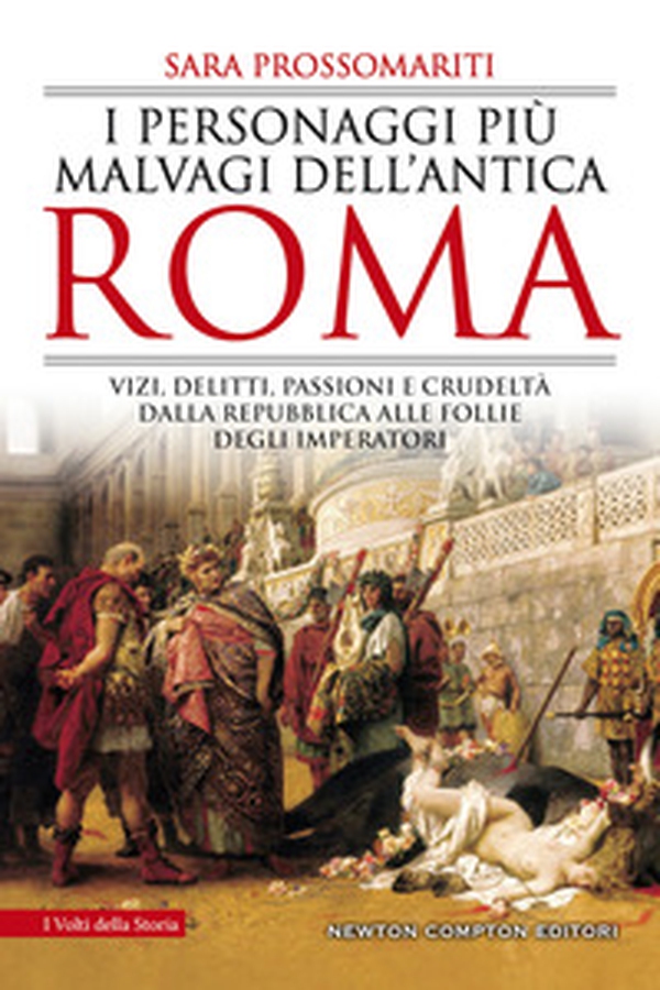 I personaggi più malvagi dell'antica Roma. Vizi, delitti, passioni e crudeltà dalla Repubblica alle follie degli imperatori - Librerie.coop I personaggi più malvagi dell'antica Roma. Vizi, delitti, passioni e crudeltà dalla Repubblica alle follie degli imperatori - Librerie.coop