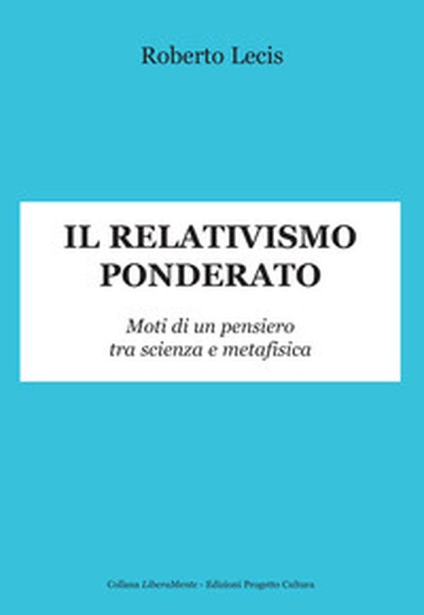 Il relativismo ponderato. Moti di un pensiero tra scienza e metafisica - Librerie.coop Il relativismo ponderato. Moti di un pensiero tra scienza e metafisica - Librerie.coop