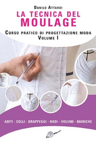 La tecnica del moulage. Corso pratico di progettazione moda - Vol. 1 - Librerie.coop