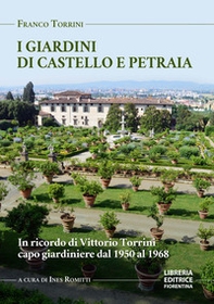 I giardini di Petraia e Castello. In ricordo di Vittorio Torrini capo giardiniere dal 1950 al 1968 - Librerie.coop