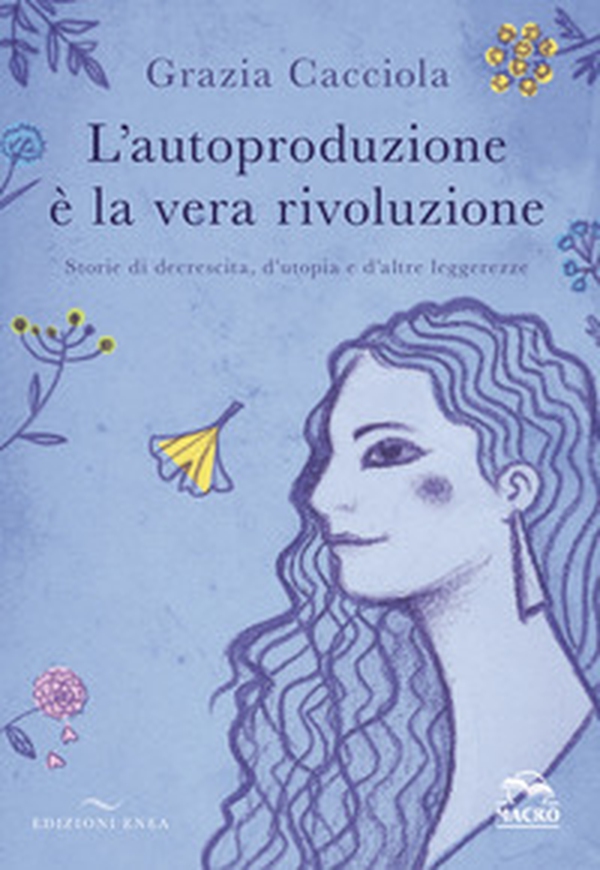 L'autoproduzione è la vera rivoluzione. Storie di decrescita, d'utopia e d'altre leggerezze - Librerie.coop L'autoproduzione è la vera rivoluzione. Storie di decrescita, d'utopia e d'altre leggerezze - Librerie.coop