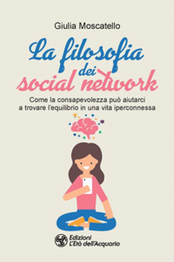 La filosofia dei social network. Come la consapevolezza può aiutarci a trovare l'equilibrio in una vita iperconnessa - Librerie.coop La filosofia dei social network. Come la consapevolezza può aiutarci a trovare l'equilibrio in una vita iperconnessa - Librerie.coop