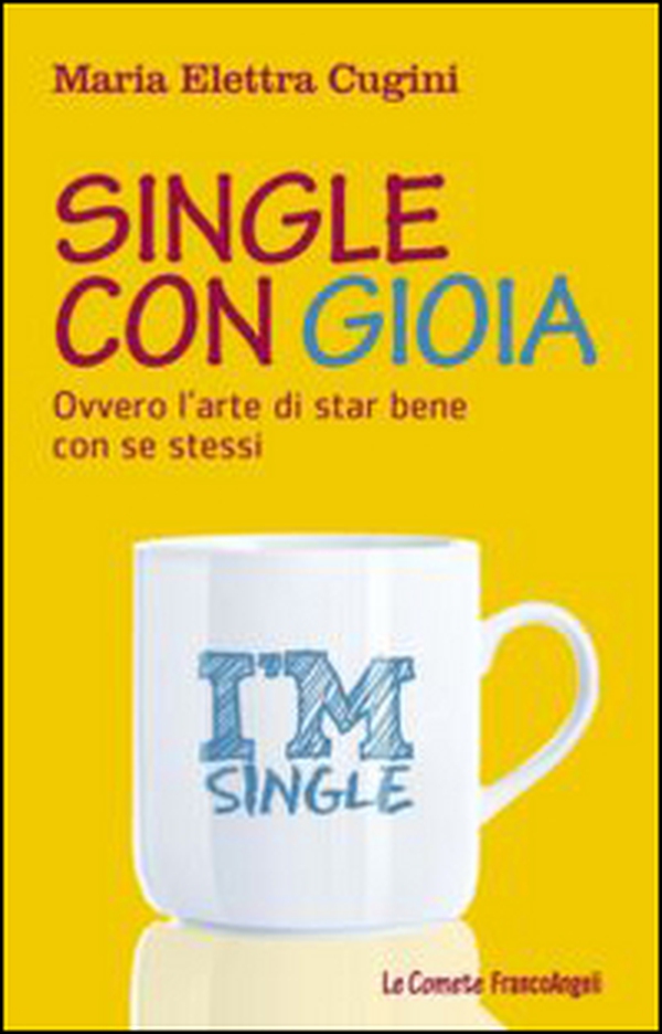 Single con gioia. Ovvero l'arte di star bene con se stessi - Librerie.coop Single con gioia. Ovvero l'arte di star bene con se stessi - Librerie.coop