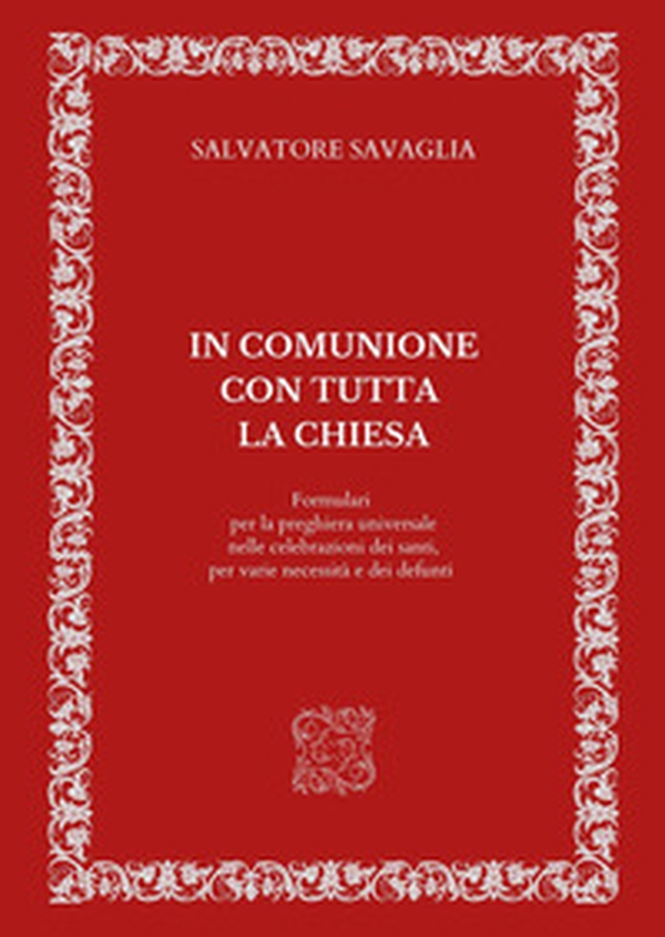 In comunione con tutta la Chiesa. Formulari per la preghiera universale nelle celebrazioni dei santi, per varie necessità e dei defunti - Librerie.coop In comunione con tutta la Chiesa. Formulari per la preghiera universale nelle celebrazioni dei santi, per varie necessità e dei defunti - Librerie.coop