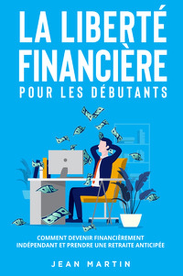 La liberté financière pour les débutants. Comment devenir financièrement indépendant et prendre une retraite anticipée? - Librerie.coop La liberté financière pour les débutants. Comment devenir financièrement indépendant et prendre une retraite anticipée? - Librerie.coop