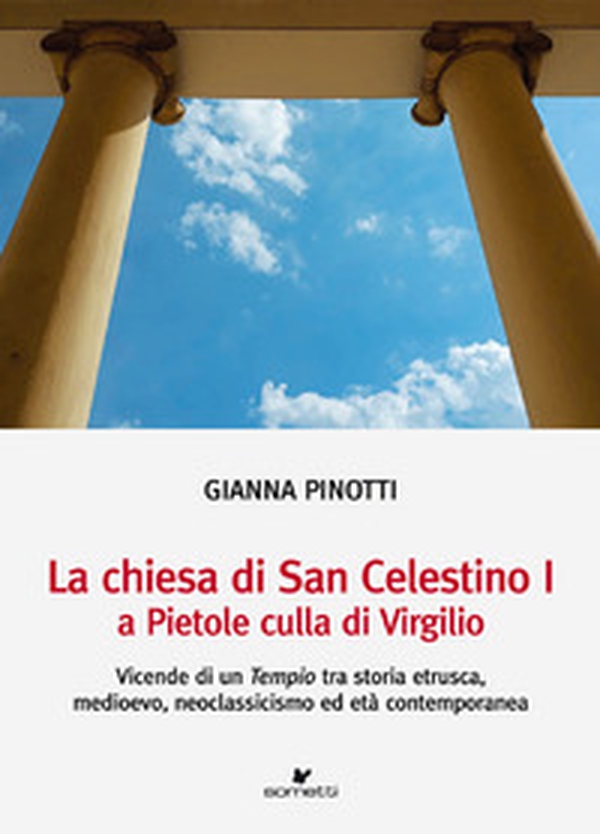 La chiesa di San Celestino I a Pietole culla di Virgilio. Vicende di un tempio tra storia etrusca, medioevo, neoclassicismo ed età contemporanea - Librerie.coop La chiesa di San Celestino I a Pietole culla di Virgilio. Vicende di un tempio tra storia etrusca, medioevo, neoclassicismo ed età contemporanea - Librerie.coop