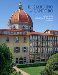 Il giardino del Canforo. La sede storica della Cassa di Risparmio di Firenze - Librerie.coop